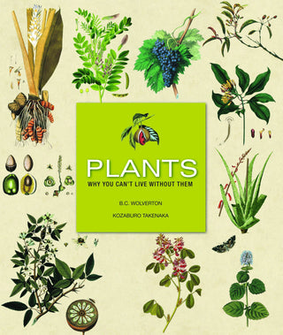 Plants: Why You Can’t Live With Out Them By B C Wolverton and Kozaburo Takenaka