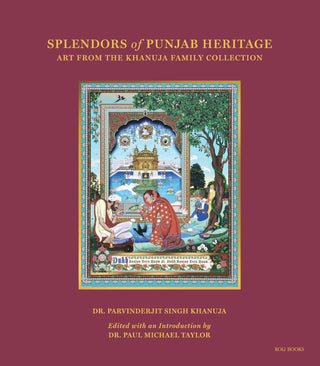 Splendors Of Punjab Heritage : Art From The Khanuja Family Collection By Parvinderjit Singh Khanuja. Edited By Paul Michael Taylor