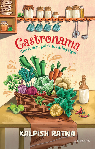 Gastronama : The Indian Guide To Eating Right By Kalpish Ratna
