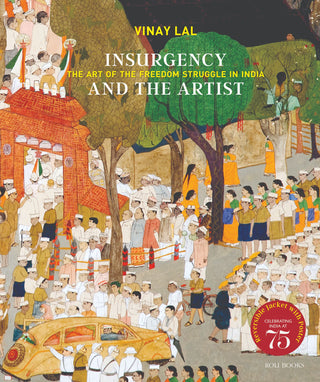 Insurgency and the Artist The Art of the Freedom Struggle in India By Vinay Lal